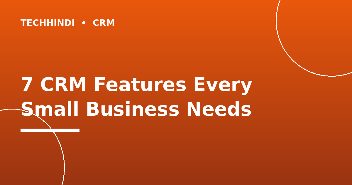 7 CRM Features Every Small Business Should Look For