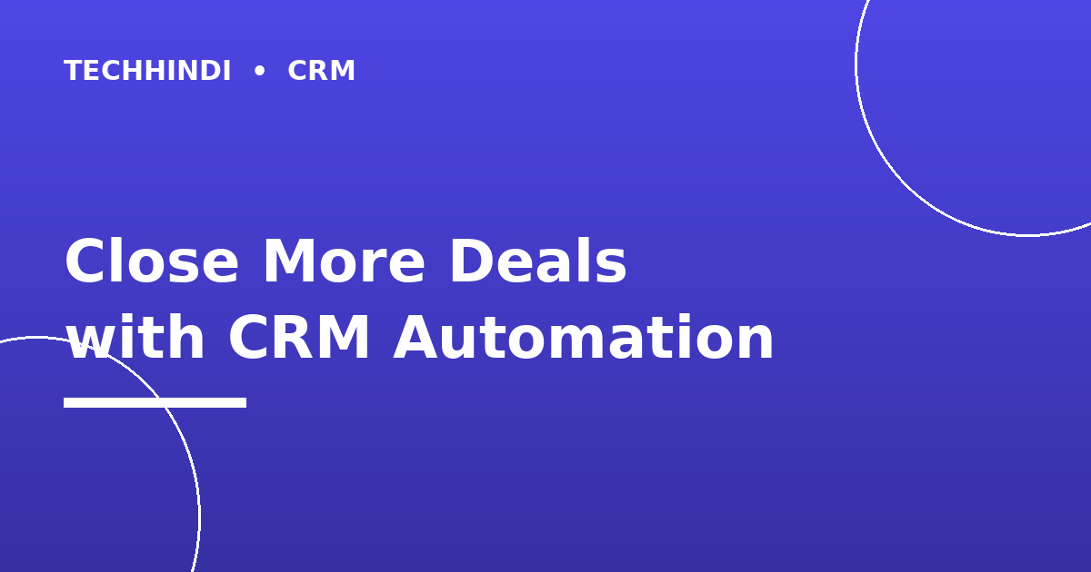CRM and Sales: How to Close More Deals with Automation
