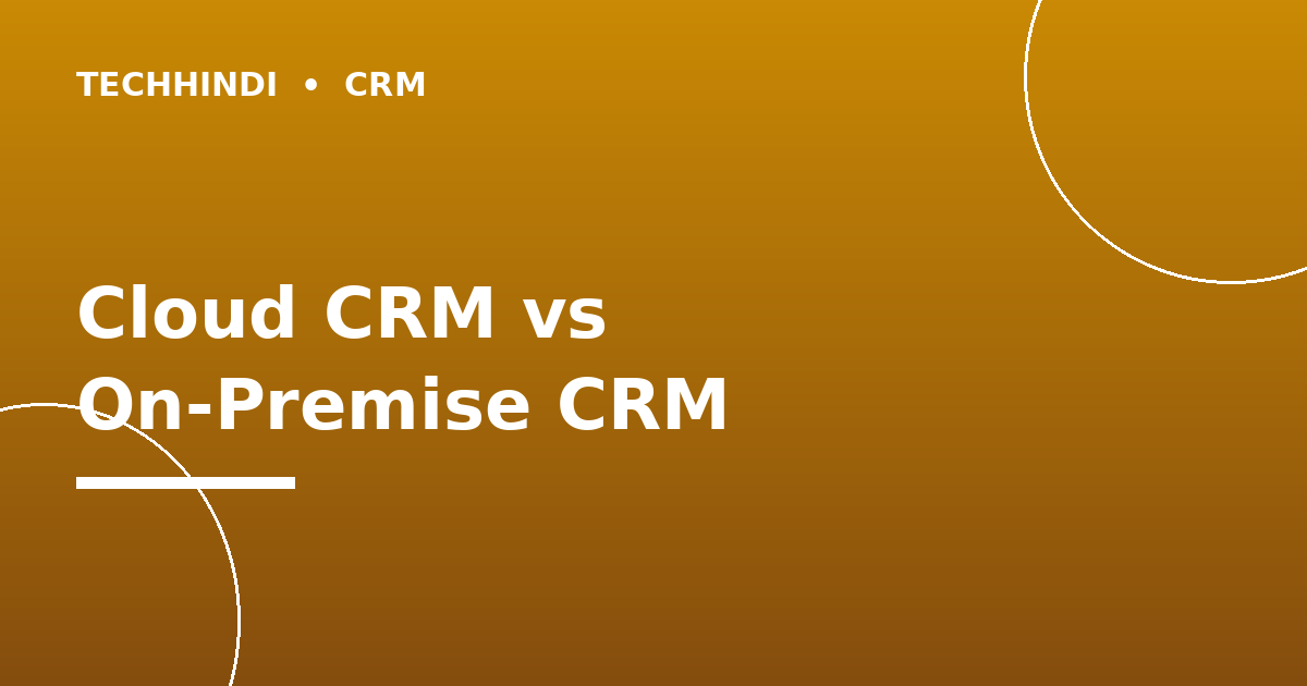Cloud CRM vs On-Premise CRM: Which Is Better?